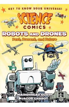 Science Comics: Robots and Drones: Past, Present, and Future - Mairghread Scott
