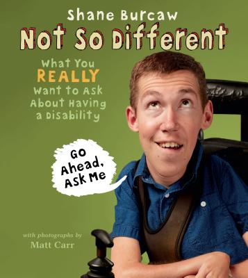 Not So Different: What You Really Want to Ask about Having a Disability - Shane Burcaw