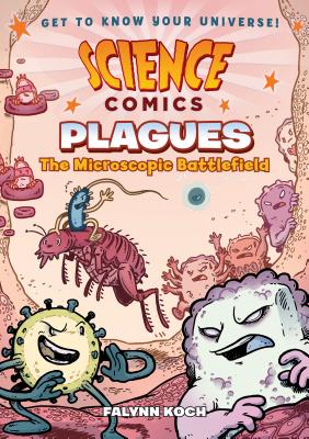 Science Comics: Plagues: The Microscopic Battlefield - Falynn Koch