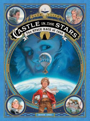 Castle in the Stars: The Space Race of 1869 - Alex Alice