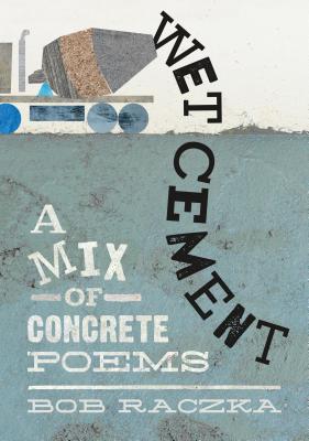 Wet Cement: A Mix of Concrete Poems - Bob Raczka