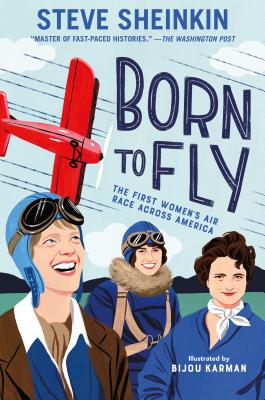 Born to Fly: The First Women's Air Race Across America - Steve Sheinkin