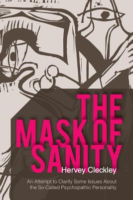 The Mask of Sanity: An Attempt to Clarify Some Issues about the So-Called Psychopathic Personality - Hervey Cleckley