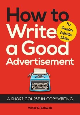 How to Write a Good Advertisement: A Short Course in Copywriting - Victor O. Schwab
