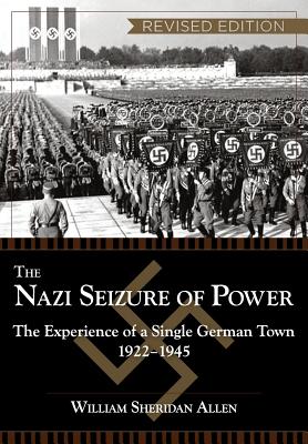 The Nazi Seizure of Power: The Experience of a Single German Town, 1922-1945, Revised Edition - William Sheridan Allen