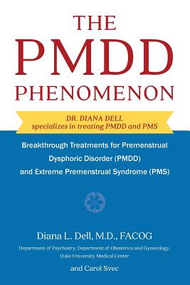 The Pmdd Phenomenon: Breakthrough Treatments for Premenstrual Dysphoric Disorder (Pmdd) and Extreme Premenstrual Syndrome - Diana L. Dell