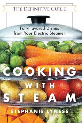 Cooking With Steam: Spectacular Full-Flavored Low-Fat Dishes from Your Electric Steamer - Stephanie Lyness