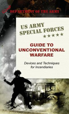 U.S. Army Special Forces Guide to Unconventional Warfare: Devices and Techniques for Incendiaries - Army