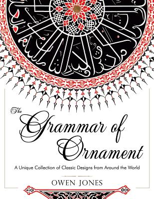 The Grammar of Ornament: All 100 Color Plates from the Folio Edition of the Great Victorian Sourcebook of Historic Design (Dover Pictorial Arch - Owen Jones