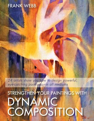 Strengthen Your Paintings With Dynamic Composition - Frank Webb