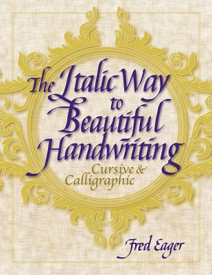 The Italic Way to Beautiful Handwriting: Cursive and Calligraphic - Fred Eager