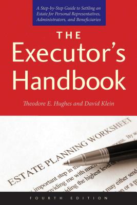 The Executor's Handbook: A Step-By-Step Guide to Settling an Estate for Personal Representatives, Administrators, and Beneficiaries - Theodore E. Hughes