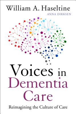 Voices in Dementia Care: Reimagining the Culture of Care - William A. Haseltine