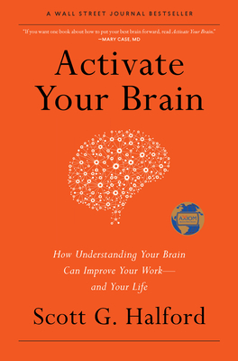 Activate Your Brain: How Understanding Your Brain Can Improve Your Work - And Your Life - Scott G. Halford