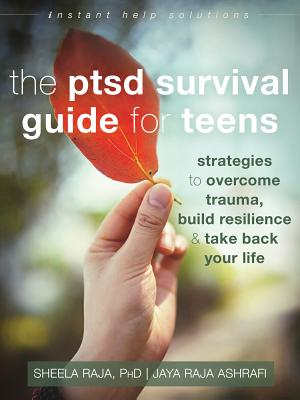 The Ptsd Survival Guide for Teens: Strategies to Overcome Trauma, Build Resilience, and Take Back Your Life - Sheela Raja