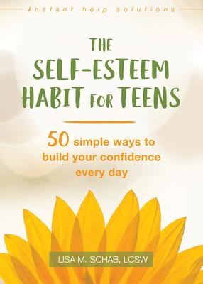 The Self-Esteem Habit for Teens: 50 Simple Ways to Build Your Confidence Every Day - Lisa M. Schab
