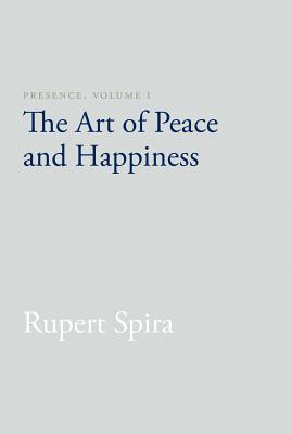 Presence, Volume 1: The Art of Peace and Happiness - Rupert Spira
