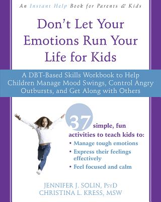 Don't Let Your Emotions Run Your Life for Kids: A Dbt-Based Skills Workbook to Help Children Manage Mood Swings, Control Angry Outbursts, and Get Alon - Jennifer J. Solin