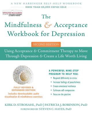 The Mindfulness and Acceptance Workbook for Depression: Using Acceptance and Commitment Therapy to Move Through Depression and Create a Life Worth Liv - Kirk D. Strosahl