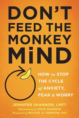 Don't Feed the Monkey Mind: How to Stop the Cycle of Anxiety, Fear, and Worry - Jennifer Shannon