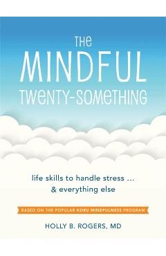 The Mindful Twenty-Something: Life Skills to Handle Stress...and Everything Else - Holly B. Rogers