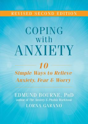 Coping with Anxiety: Ten Simple Ways to Relieve Anxiety, Fear, and Worry - Edmund J. Bourne