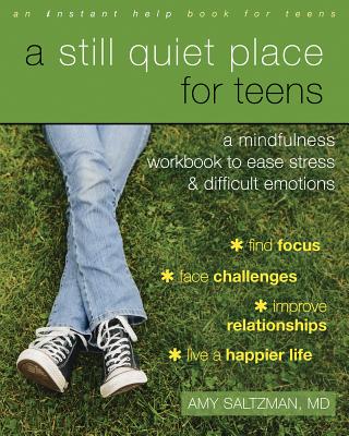A Still Quiet Place for Teens: A Mindfulness Workbook to Ease Stress and Difficult Emotions - Amy Saltzman