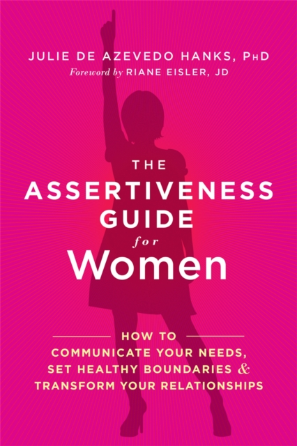 The Assertiveness Guide for Women: How to Communicate Your Needs, Set Healthy Boundaries, and Transform Your Relationships - Julie De Azevedo Hanks
