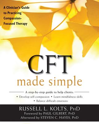 CFT Made Simple: A Clinician's Guide to Practicing Compassion-Focused Therapy - Russell L. Kolts