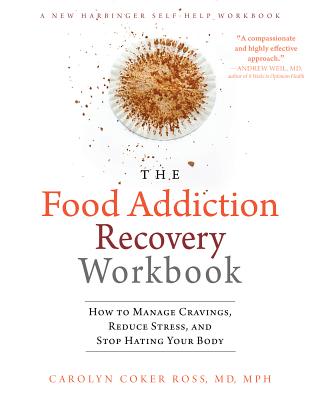 The Food Addiction Recovery Workbook: How to Manage Cravings, Reduce Stress, and Stop Hating Your Body - Carolyn Coker Ross