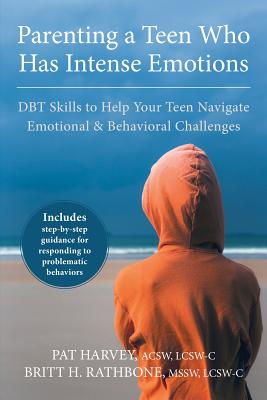 Parenting a Teen Who Has Intense Emotions: DBT Skills to Help Your Teen Navigate Emotional and Behavioral Challenges - Pat Harvey