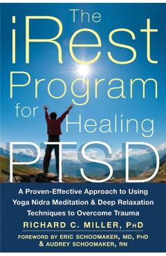 The Irest Program for Healing Ptsd: A Proven-Effective Approach to Using Yoga Nidra Meditation and Deep Relaxation Techniques to Overcome Trauma - Richard C. Miller