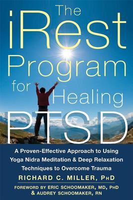 The Irest Program for Healing Ptsd: A Proven-Effective Approach to Using Yoga Nidra Meditation and Deep Relaxation Techniques to Overcome Trauma - Richard C. Miller
