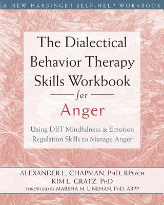 The Dialectical Behavior Therapy Skills Workbook for Anger: Using DBT Mindfulness and Emotion Regulation Skills to Manage Anger - Alexander L. Chapman