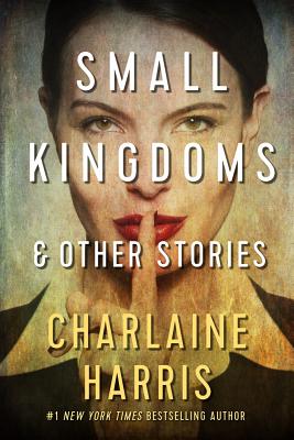 Small Kingdoms and Other Stories - Charlaine Harris