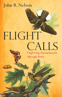 Flight Calls: Exploring Massachusetts Through Birds - John Nelson