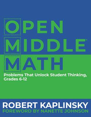 Open Middle Math: Problems That Unlock Student Thinking, 6-12 - Robert Kaplinsky