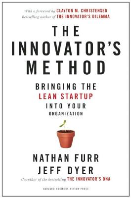 The Innovator's Method: Bringing the Lean Start-Up Into Your Organization - Nathan Furr