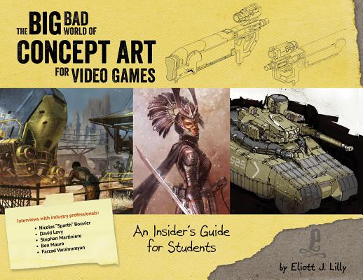 Big Bad World of Concept Art for Video Games: An Insider's Guide for Students - Eliott J. Lilly