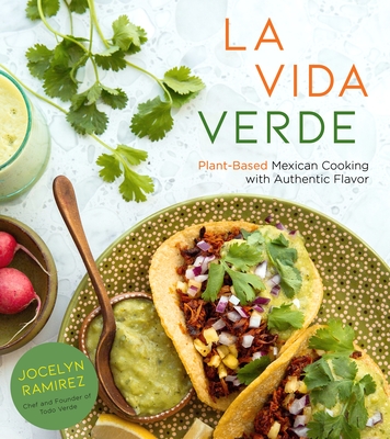 La Vida Verde: Plant-Based Mexican Cooking with Authentic Flavor - Jocelyn Ramirez