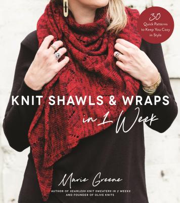 Knit Shawls & Wraps in 1 Week: 30 Quick Patterns to Keep You Cozy in Style - Marie Greene