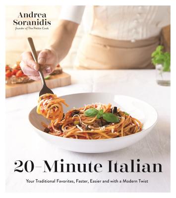 20-Minute Italian: Your Traditional Favorites, Faster, Easier and with a Modern Twist - Andrea Soranidis