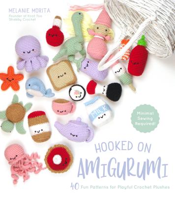 Hooked on Amigurumi: 40 Fun Patterns for Playful Crochet Plushes - Melanie Morita