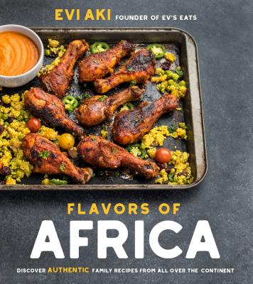 Flavors of Africa: Discover Authentic Family Recipes from All Over the Continent - Evi Aki