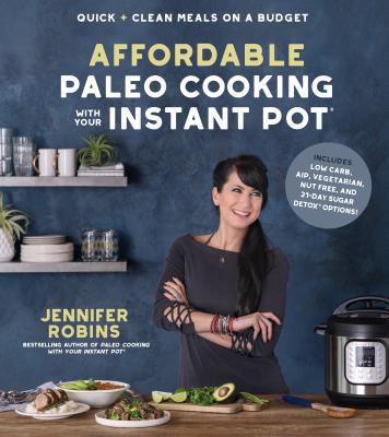 Affordable Paleo Cooking with Your Instant Pot: Quick + Clean Meals on a Budget - Jennifer Robins