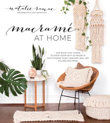 Macram� at Home: Add Boho-Chic Charm to Every Room with 20 Projects for Stunning Plant Hangers, Wall Art, Pillows and More - Natalie Ranae