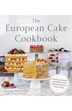 Coperta cărții 'The European Cake Cookbook: Discover a New World of Decadence from the Celebrated Traditions of European Baking -'