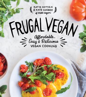 Frugal Vegan: Affordable, Easy & Delicious Vegan Cooking - Katie Koteen