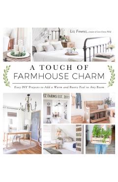 A Touch of Farmhouse Charm: Easy DIY Projects to Add a Warm and Rustic Feel to Any Room - Liz Fourez