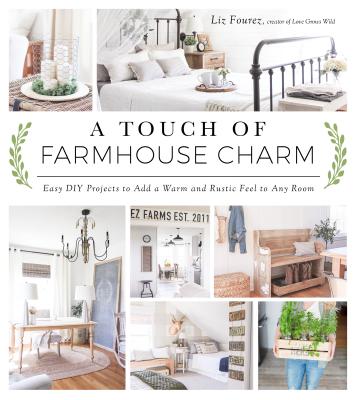 A Touch of Farmhouse Charm: Easy DIY Projects to Add a Warm and Rustic Feel to Any Room - Liz Fourez